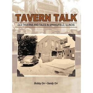 Tavern Talk: Old Taverns and Tales in Springfield Illinois -- Bobby Orr